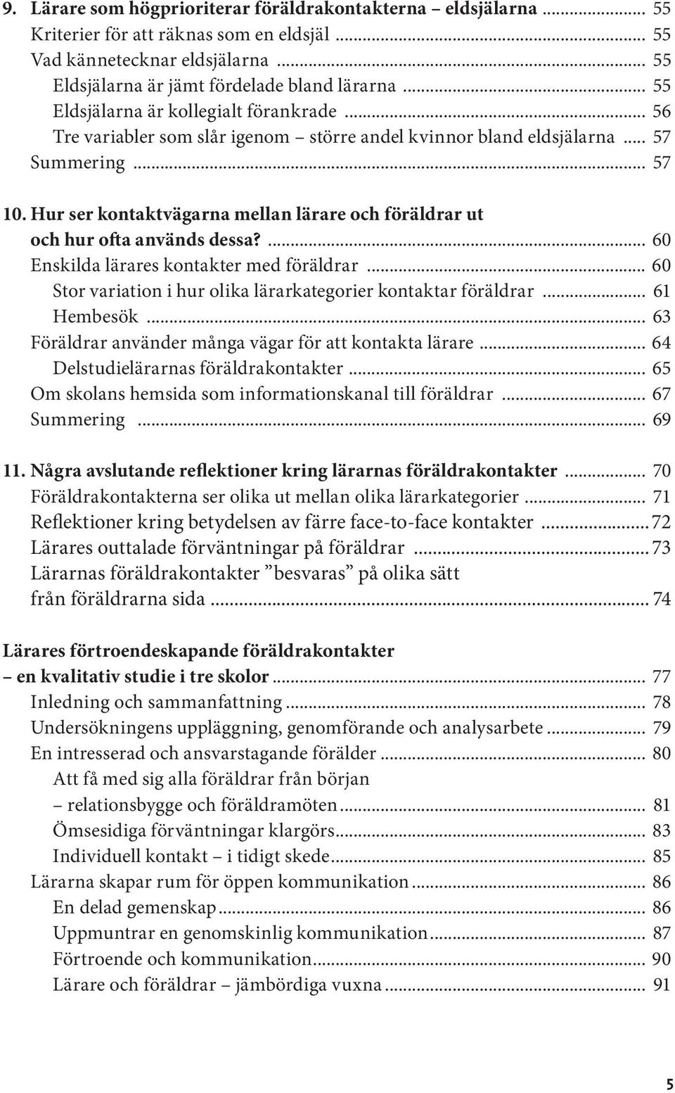 Hur ser kontaktvägarna mellan lärare och föräldrar ut och hur ofta används dessa?... 60 Enskilda lärares kontakter med föräldrar... 60 Stor variation i hur olika lärarkategorier kontaktar föräldrar.