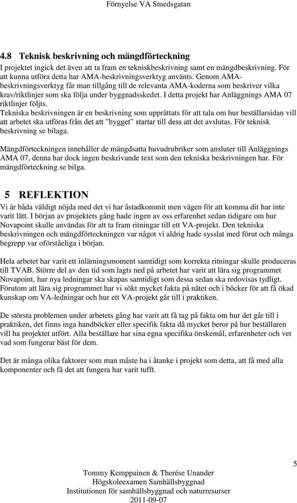 Genom AMAbeskrivningsverktyg får man tillgång till de relevanta AMA-koderna som beskriver vilka krav/riktlinjer som ska följa under byggnadsskedet.