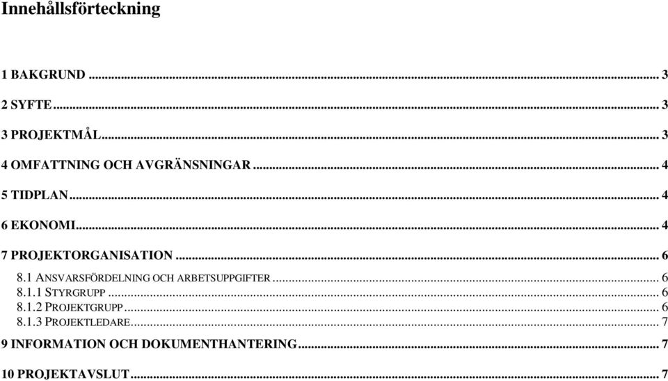 .. 4 7 PROJEKTORGANISATION... 6 8.1 ANSVARSFÖRDELNING OCH ARBETSUPPGIFTER... 6 8.1.1 STYRGRUPP.