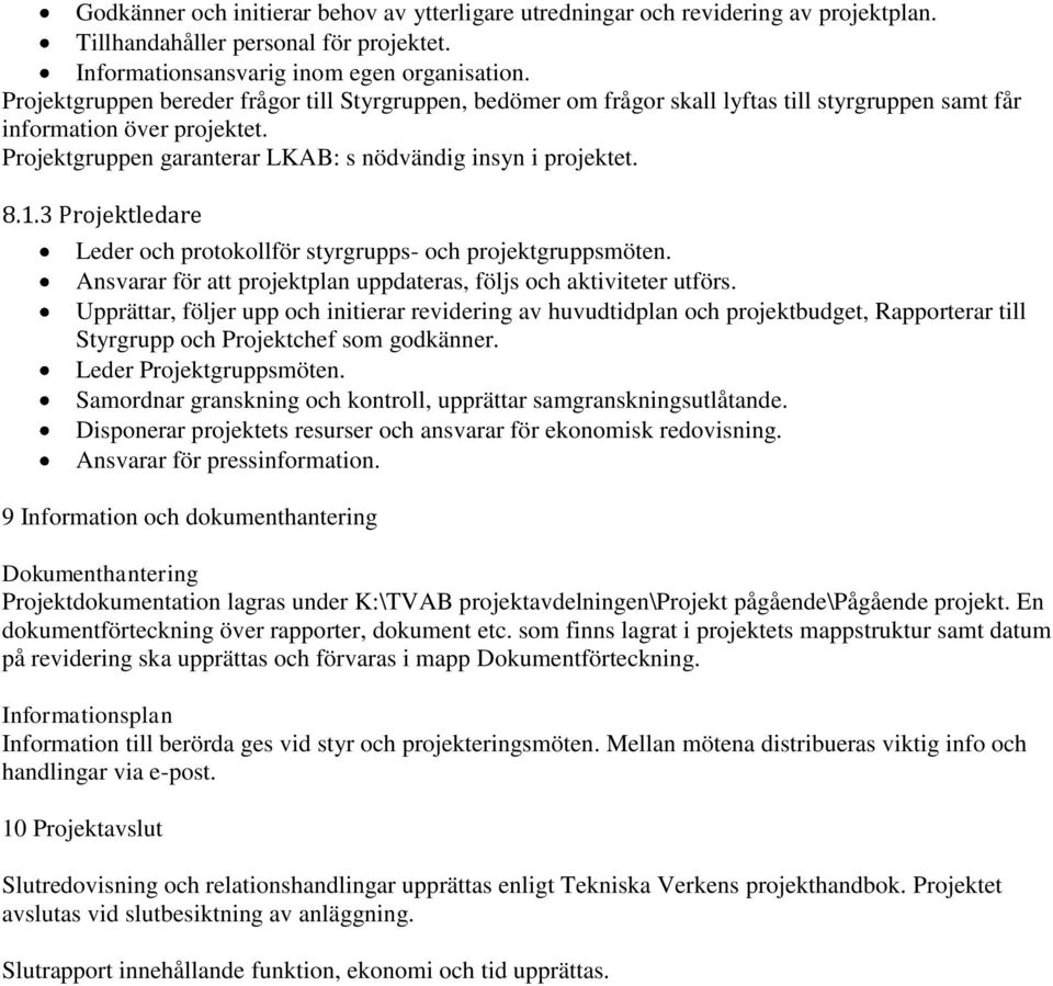 3 Projektledare Leder och protokollför styrgrupps- och projektgruppsmöten. Ansvarar för att projektplan uppdateras, följs och aktiviteter utförs.