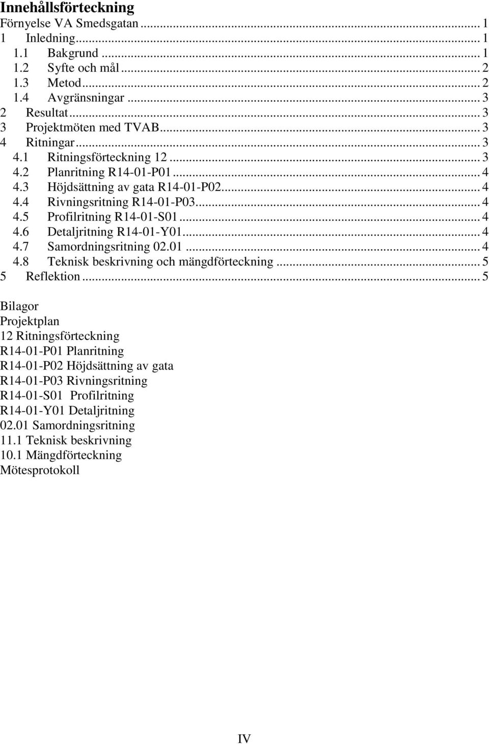 .. 4 4.6 Detaljritning R14-01-Y01... 4 4.7 Samordningsritning 02.01... 4 4.8 Teknisk beskrivning och mängdförteckning... 5 5 Reflektion.