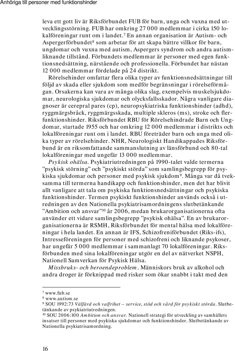 7 En annan organisation är Autism- och Aspergerförbundet 8 som arbetar för att skapa bättre villkor för barn, ungdomar och vuxna med autism, Aspergers syndrom och andra autismliknande tillstånd.