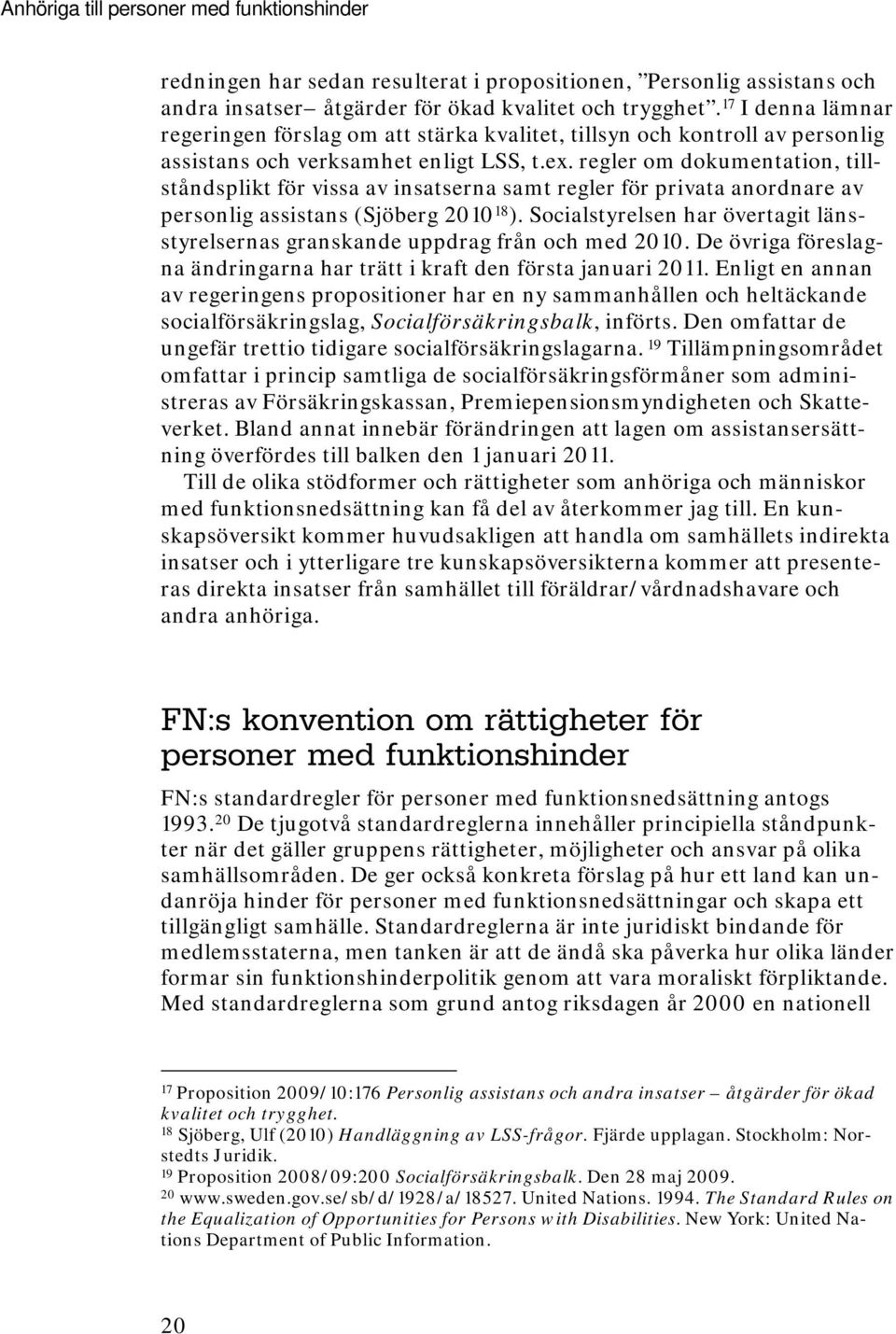 regler om dokumentation, tillståndsplikt för vissa av insatserna samt regler för privata anordnare av personlig assistans (Sjöberg 2010 18 ).