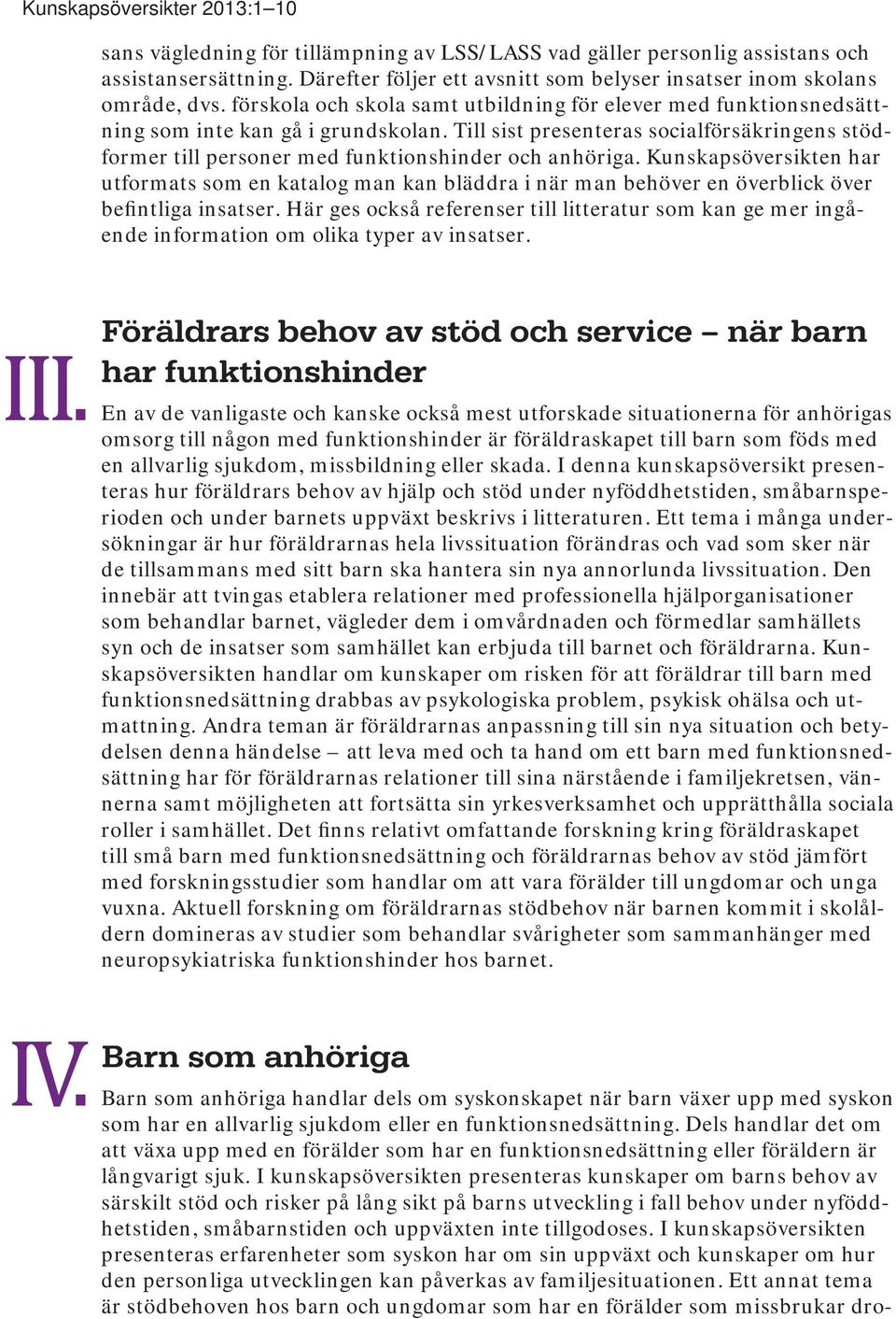 Till sist presenteras socialförsäkringens stödformer till personer med funktionshinder och anhöriga.