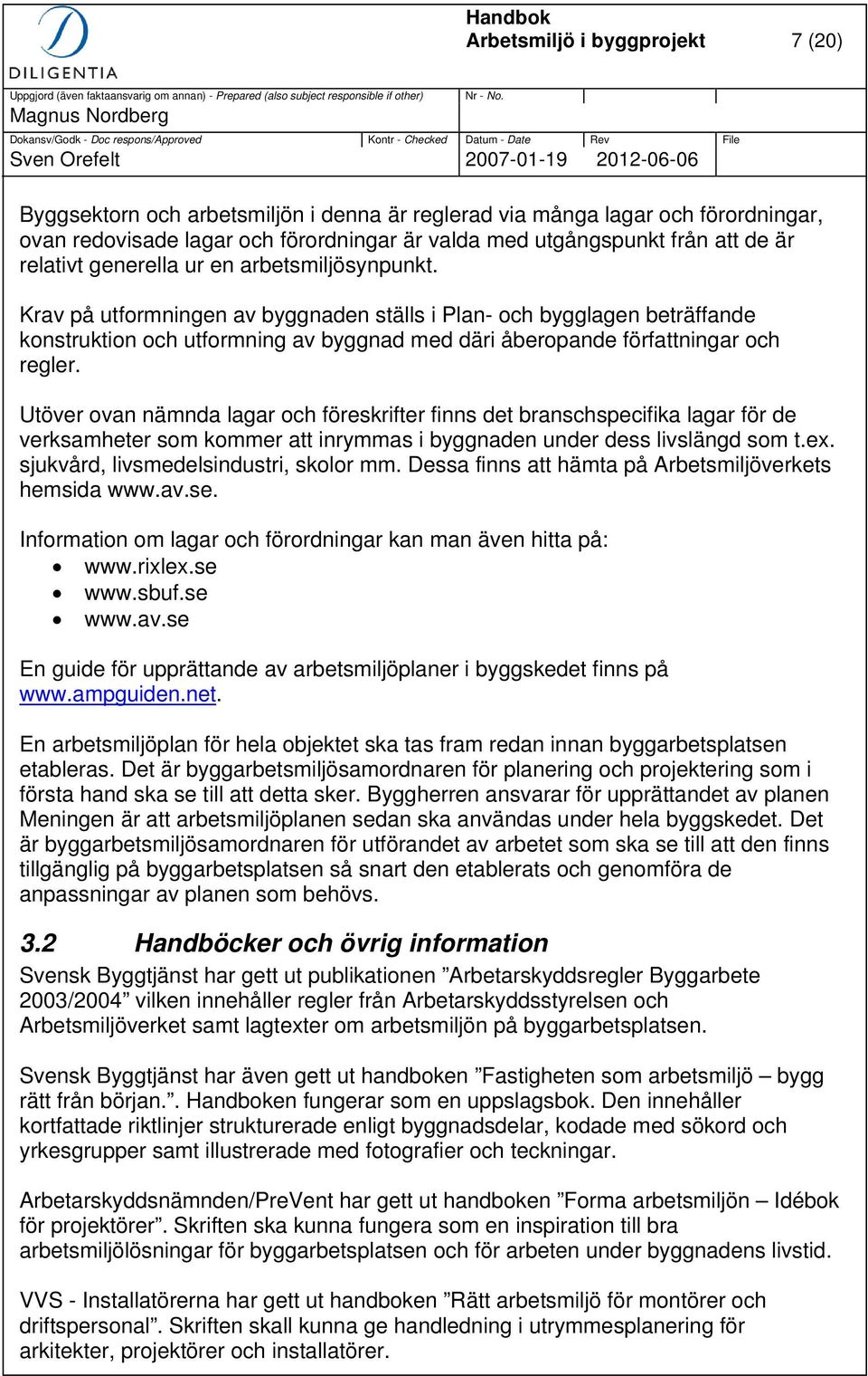 Krav på utformningen av byggnaden ställs i Plan- och bygglagen beträffande konstruktion och utformning av byggnad med däri åberopande författningar och regler.