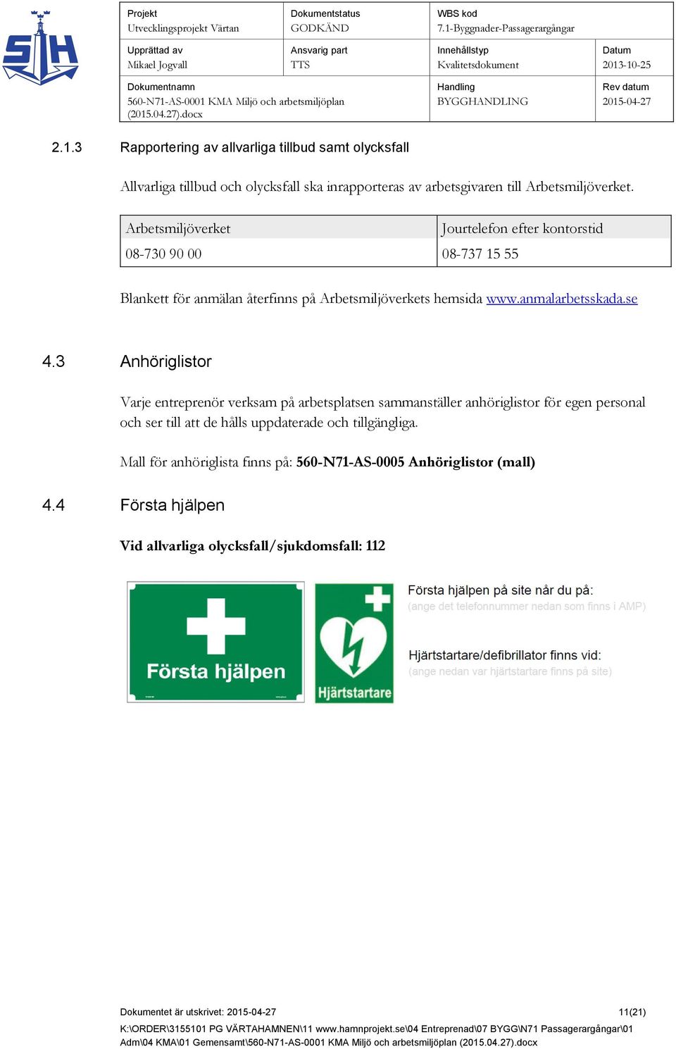 3 Anhöriglistor Varje entreprenör verksam på arbetsplatsen sammanställer anhöriglistor för egen personal och ser till att de hålls uppdaterade och tillgängliga.