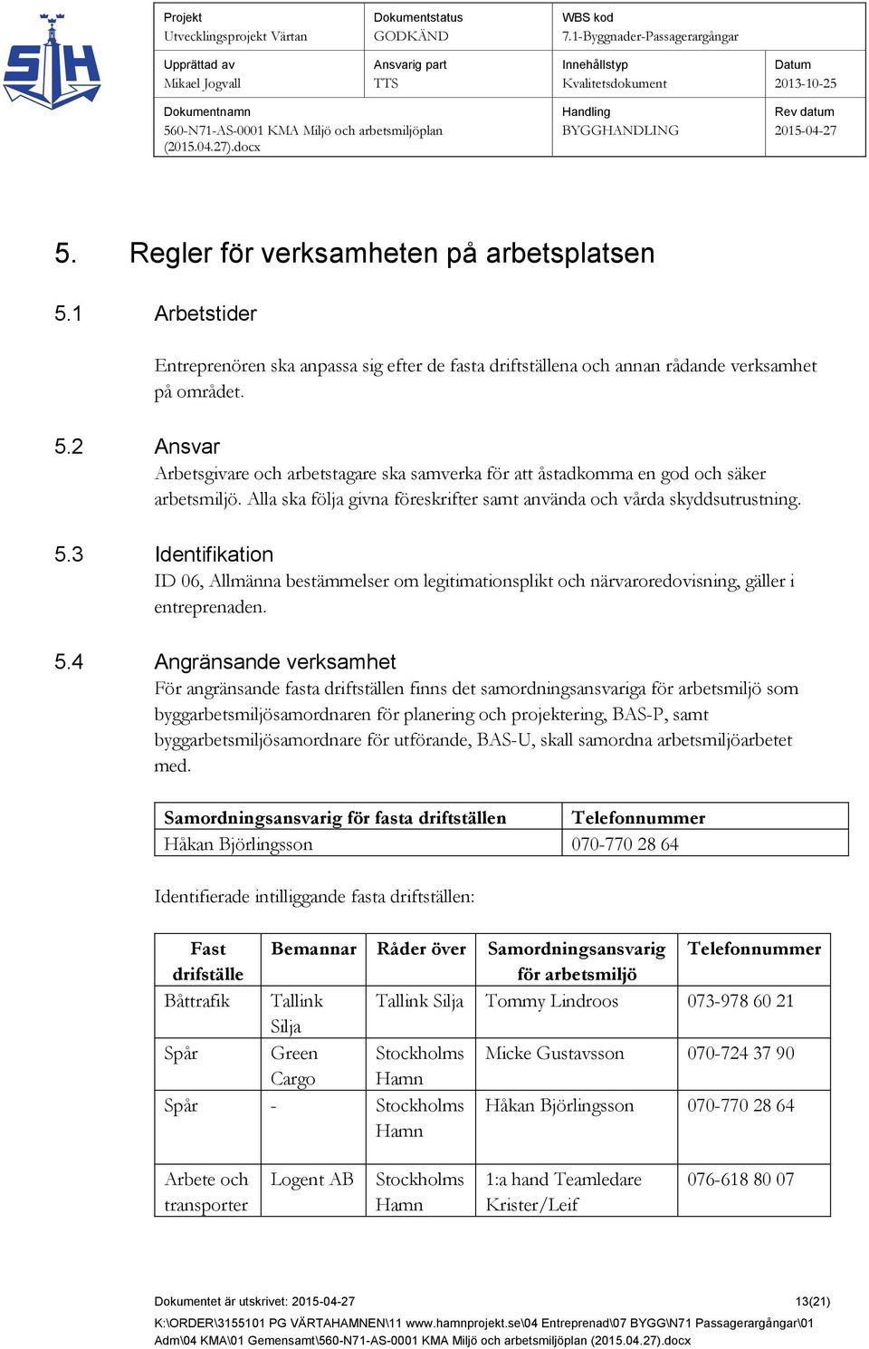 3 Identifikation ID 06, Allmänna bestämmelser om legitimationsplikt och närvaroredovisning, gäller i entreprenaden. 5.