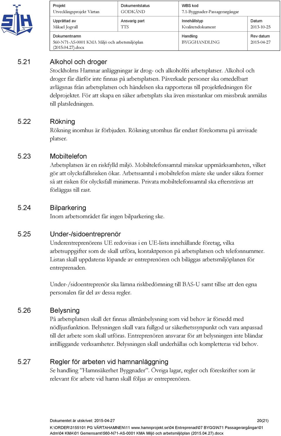 För att skapa en säker arbetsplats ska även misstankar om missbruk anmälas till platsledningen. 5.22 Rökning Rökning inomhus är förbjuden. Rökning utomhus får endast förekomma på anvisade platser. 5.23 Mobiltelefon Arbetsplatsen är en riskfylld miljö.