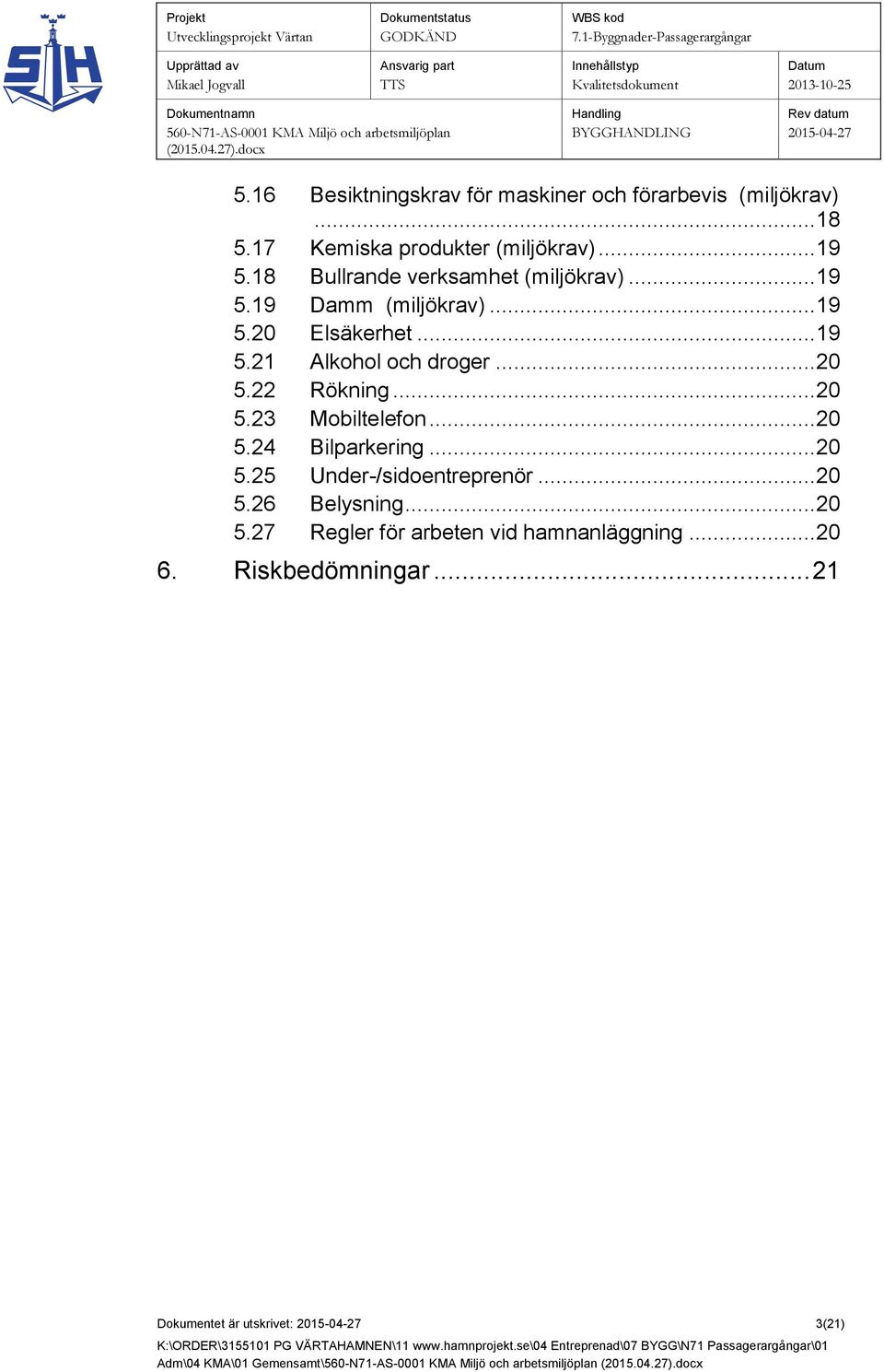 .. 20 5.22 Rökning... 20 5.23 Mobiltelefon... 20 5.24 Bilparkering... 20 5.25 Under-/sidoentreprenör... 20 5.26 Belysning.