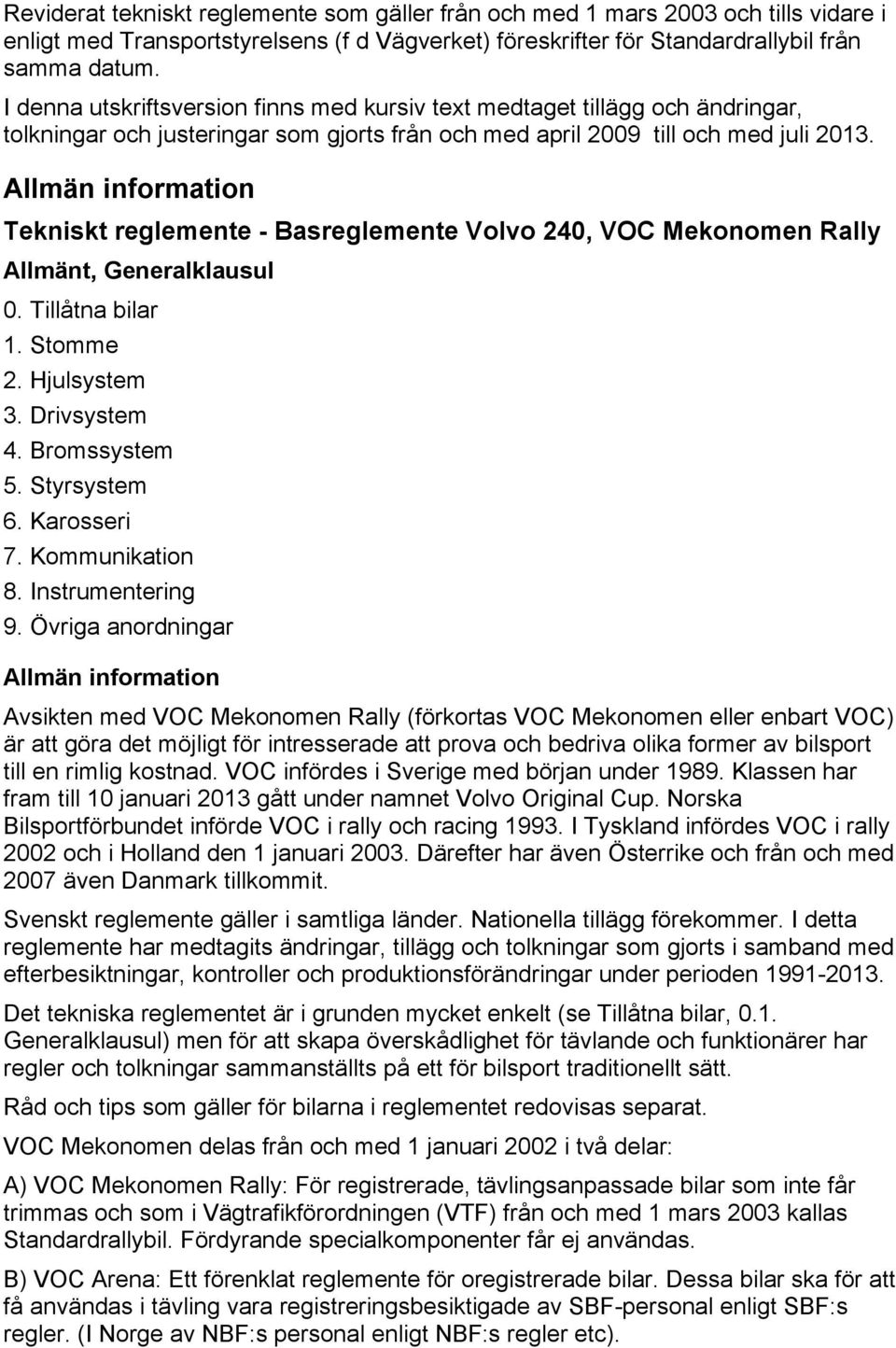 Allmän information Tekniskt reglemente - Basreglemente Volvo 240, VOC Mekonomen Rally Allmänt, Generalklausul 0. Tillåtna bilar 1. Stomme 2. Hjulsystem 3. Drivsystem 4. Bromssystem 5. Styrsystem 6.