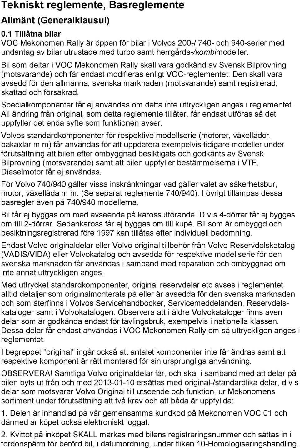 Bil som deltar i VOC Mekonomen Rally skall vara godkänd av Svensk Bilprovning (motsvarande) och får endast modifieras enligt VOC-reglementet.