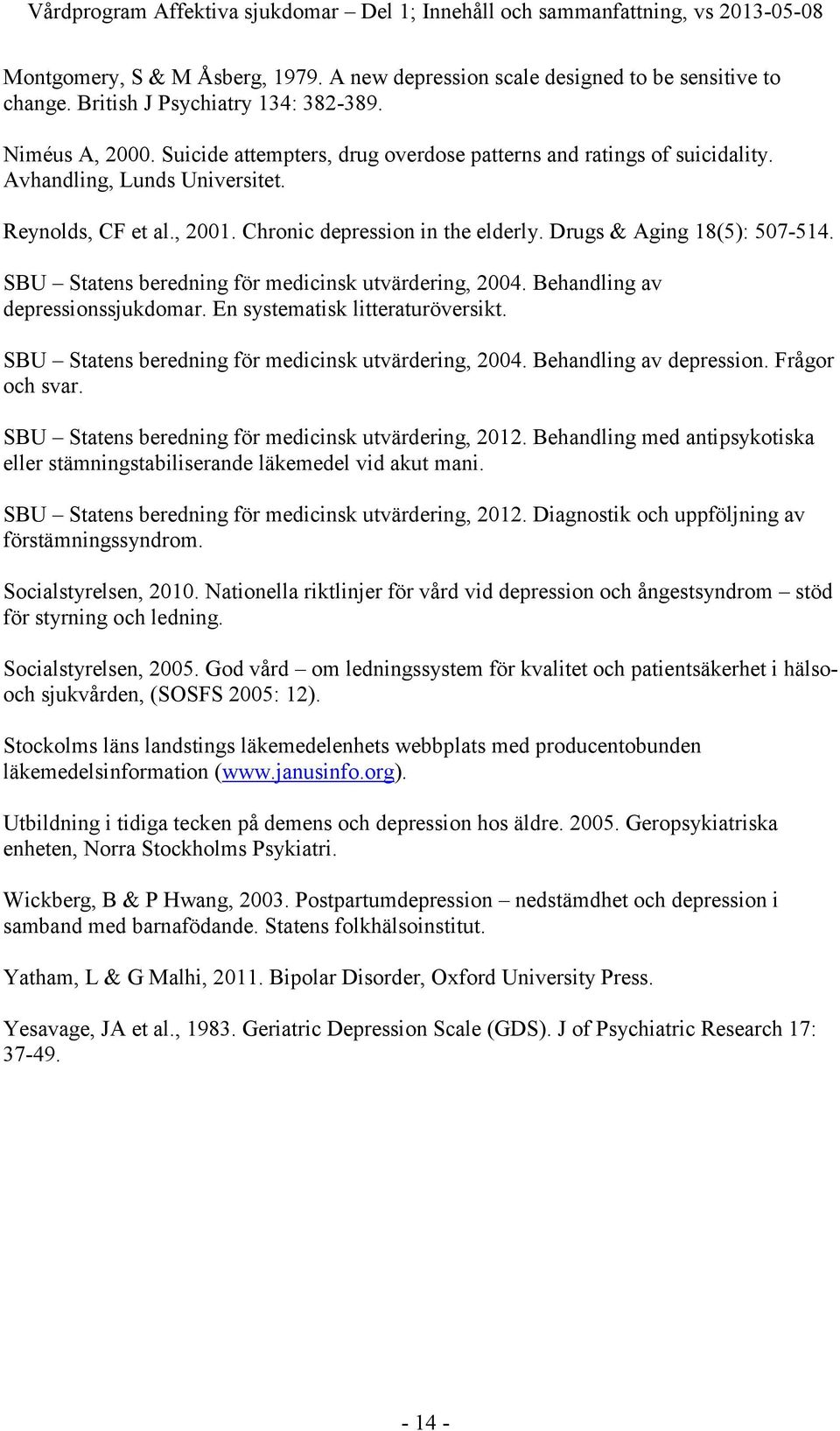 Chronic depression in the elderly. Drugs & Aging 18(5): 507-514. SBU Statens beredning för medicinsk utvärdering, 2004. Behandling av depressionssjukdomar. En systematisk litteraturöversikt.