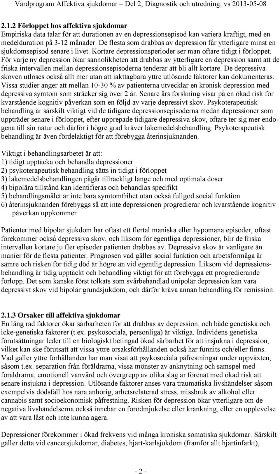 De flesta som drabbas av depression får ytterligare minst en sjukdomsepisod senare i livet. Kortare depressionsperioder ser man oftare tidigt i förloppet.