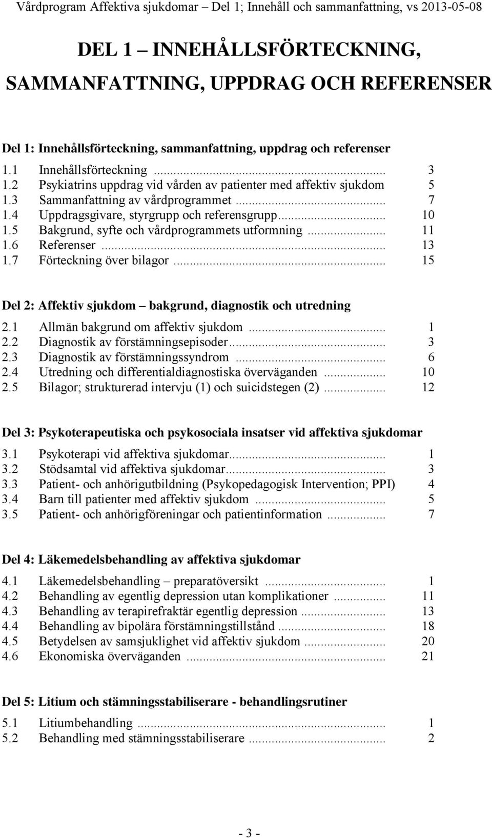 4 Uppdragsgivare, styrgrupp och referensgrupp... 10 1.5 Bakgrund, syfte och vårdprogrammets utformning... 11 1.6 Referenser... 13 1.7 Förteckning över bilagor.