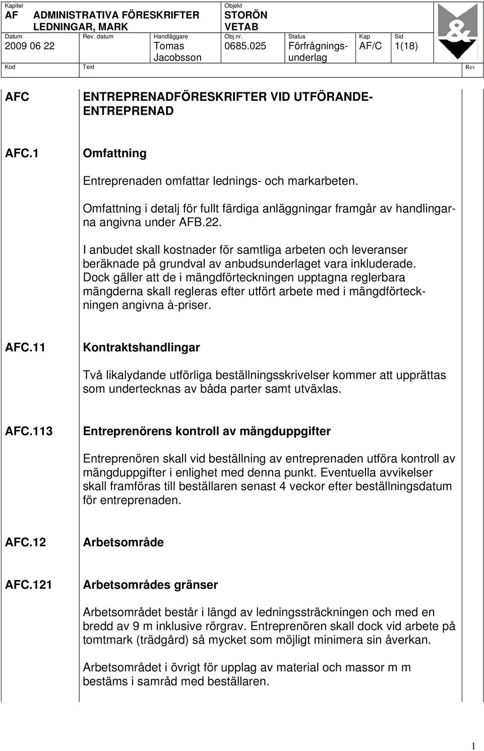 I anbudet skall kostnader för samtliga arbeten och leveranser beräknade på grundval av anbudsunderlaget vara inkluderade.