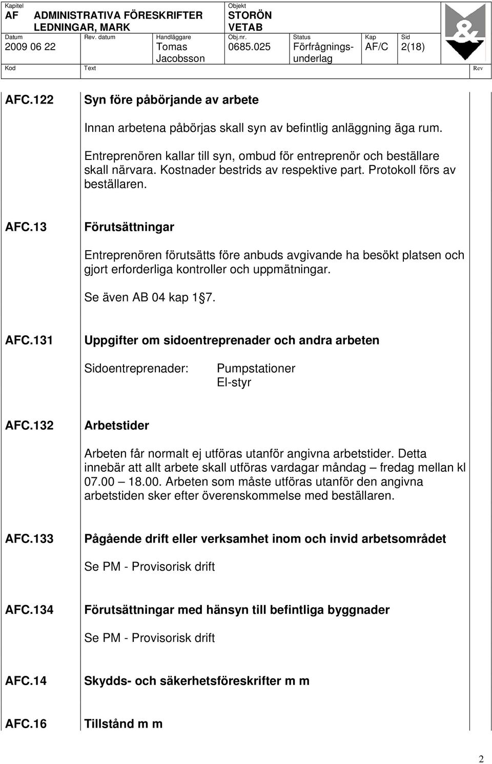 Kostnader bestrids av respektive part. Protokoll förs av beställaren. AFC.