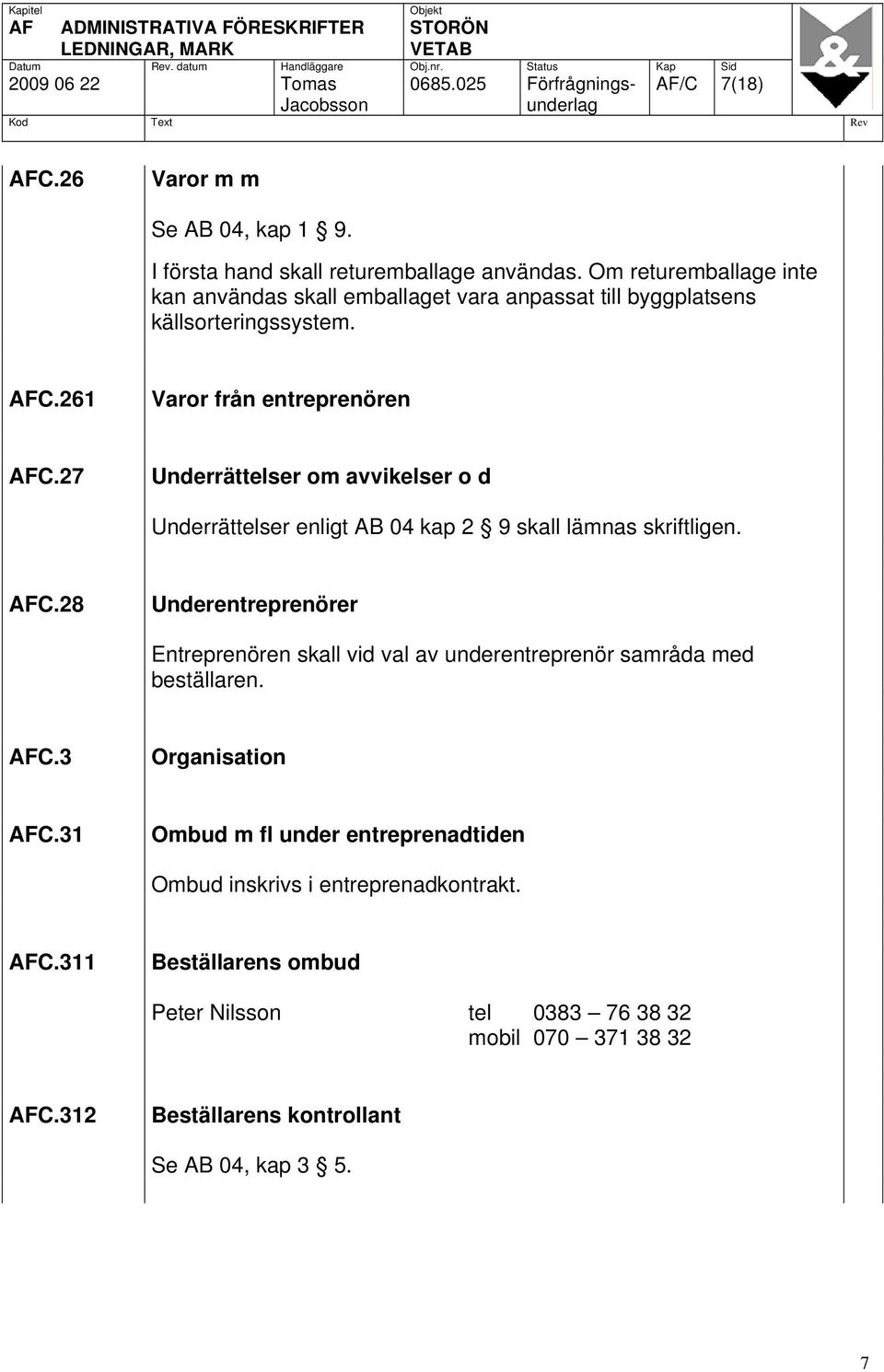 27 Underrättelser om avvikelser o d Underrättelser enligt AB 04 kap 2 9 skall lämnas skriftligen. AFC.