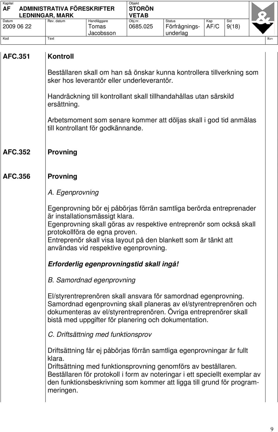 Handräckning till kontrollant skall tillhandahållas utan särskild ersättning. Arbetsmoment som senare kommer att döljas skall i god tid anmälas till kontrollant för godkännande. AFC.352 Provning AFC.