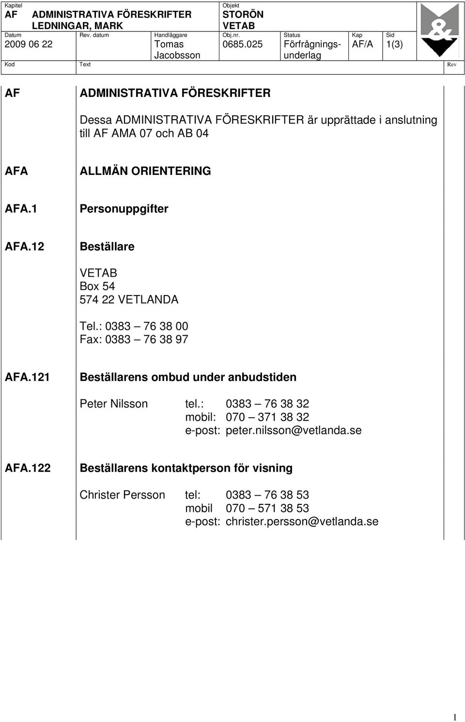 ALLMÄN ORIENTERING AFA.1 Personuppgifter AFA.12 Beställare Box 54 574 22 VETLANDA Tel.: 0383 76 38 00 Fax: 0383 76 38 97 AFA.