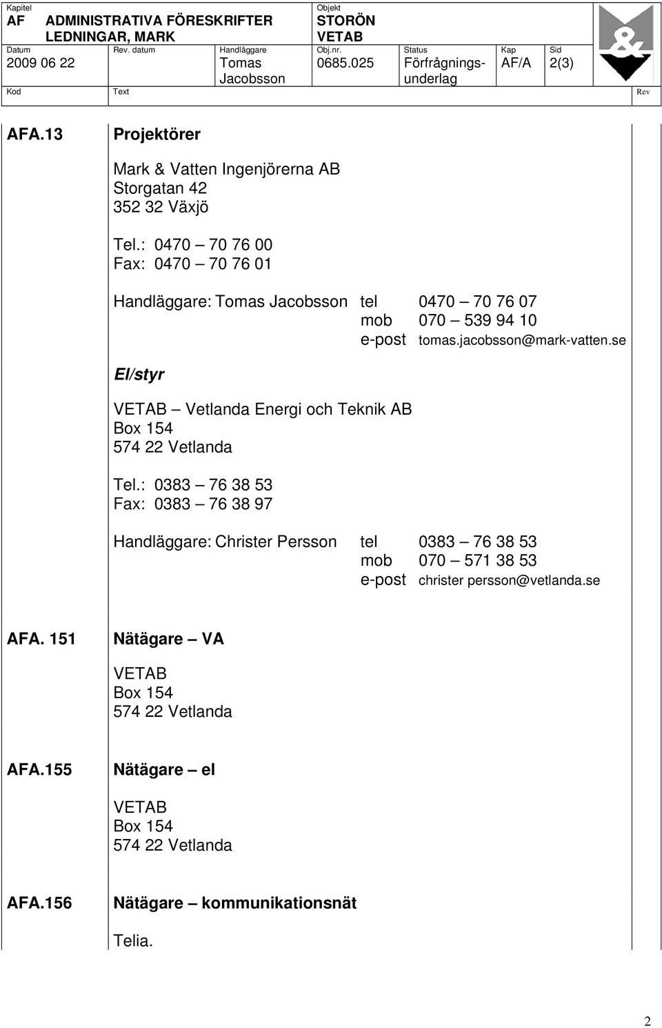 : 0470 70 76 00 Fax: 0470 70 76 01 : Tomas Jacobsson tel 0470 70 76 07 mob 070 539 94 10 e-post tomas.jacobsson@mark-vatten.