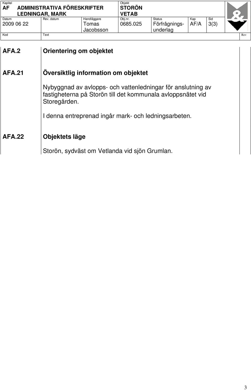 21 Översiktlig information om objektet Nybyggnad av avlopps- och vattenledningar för anslutning av