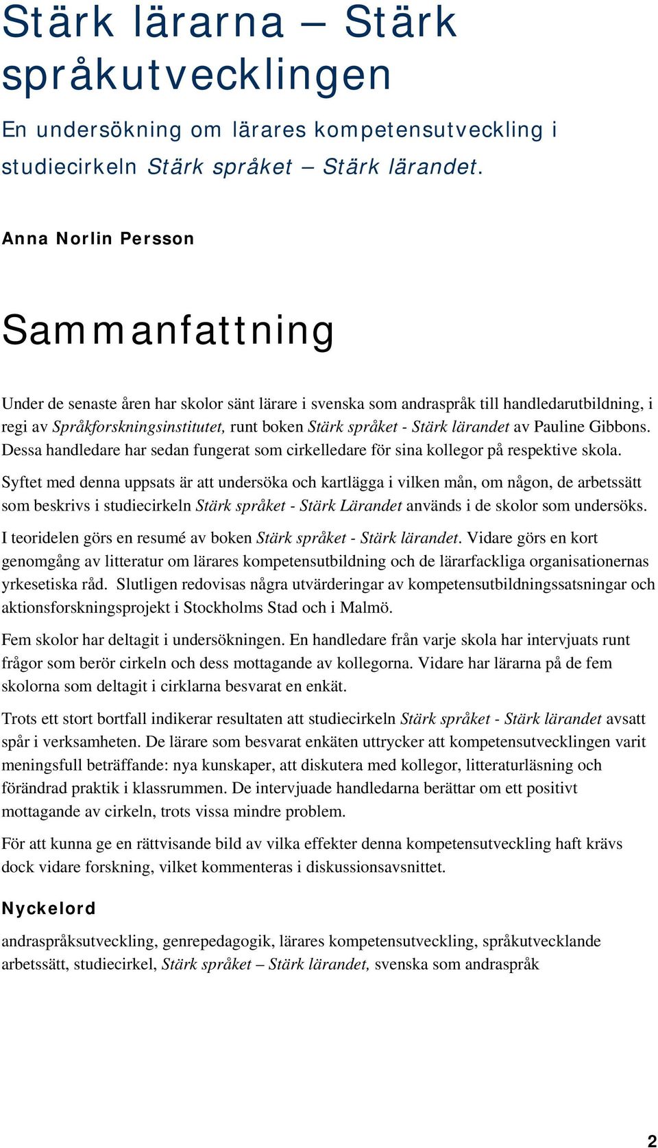 Stärk lärandet av Pauline Gibbons. Dessa handledare har sedan fungerat som cirkelledare för sina kollegor på respektive skola.