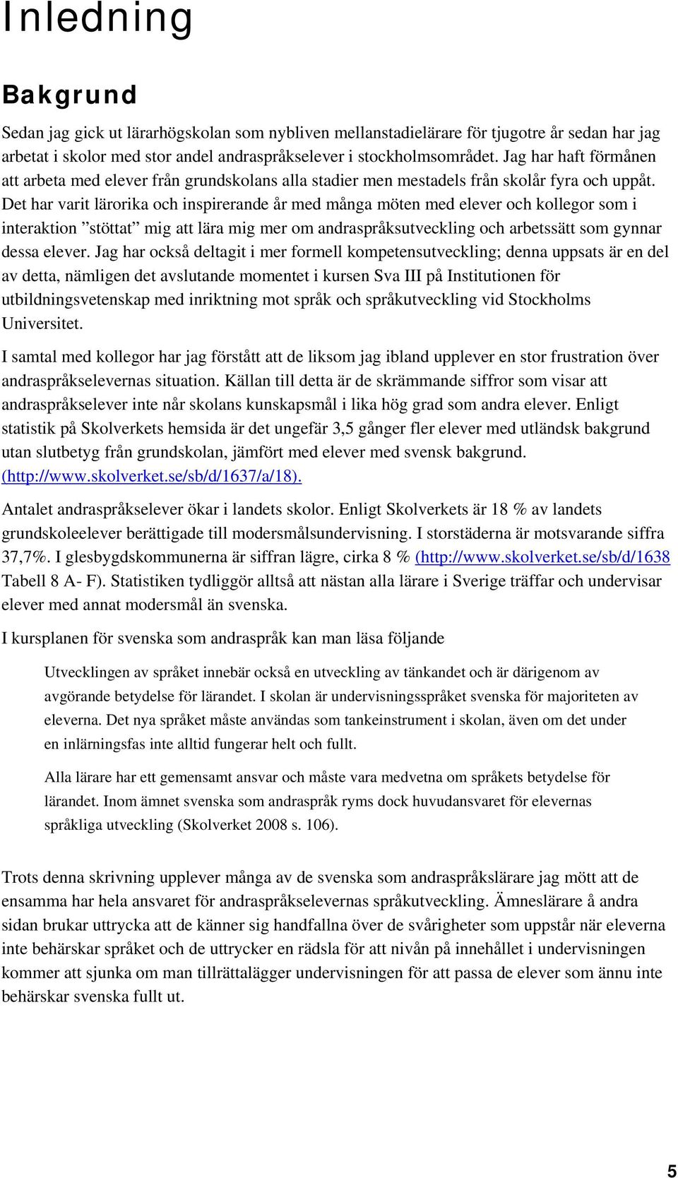 Det har varit lärorika och inspirerande år med många möten med elever och kollegor som i interaktion stöttat mig att lära mig mer om andraspråksutveckling och arbetssätt som gynnar dessa elever.
