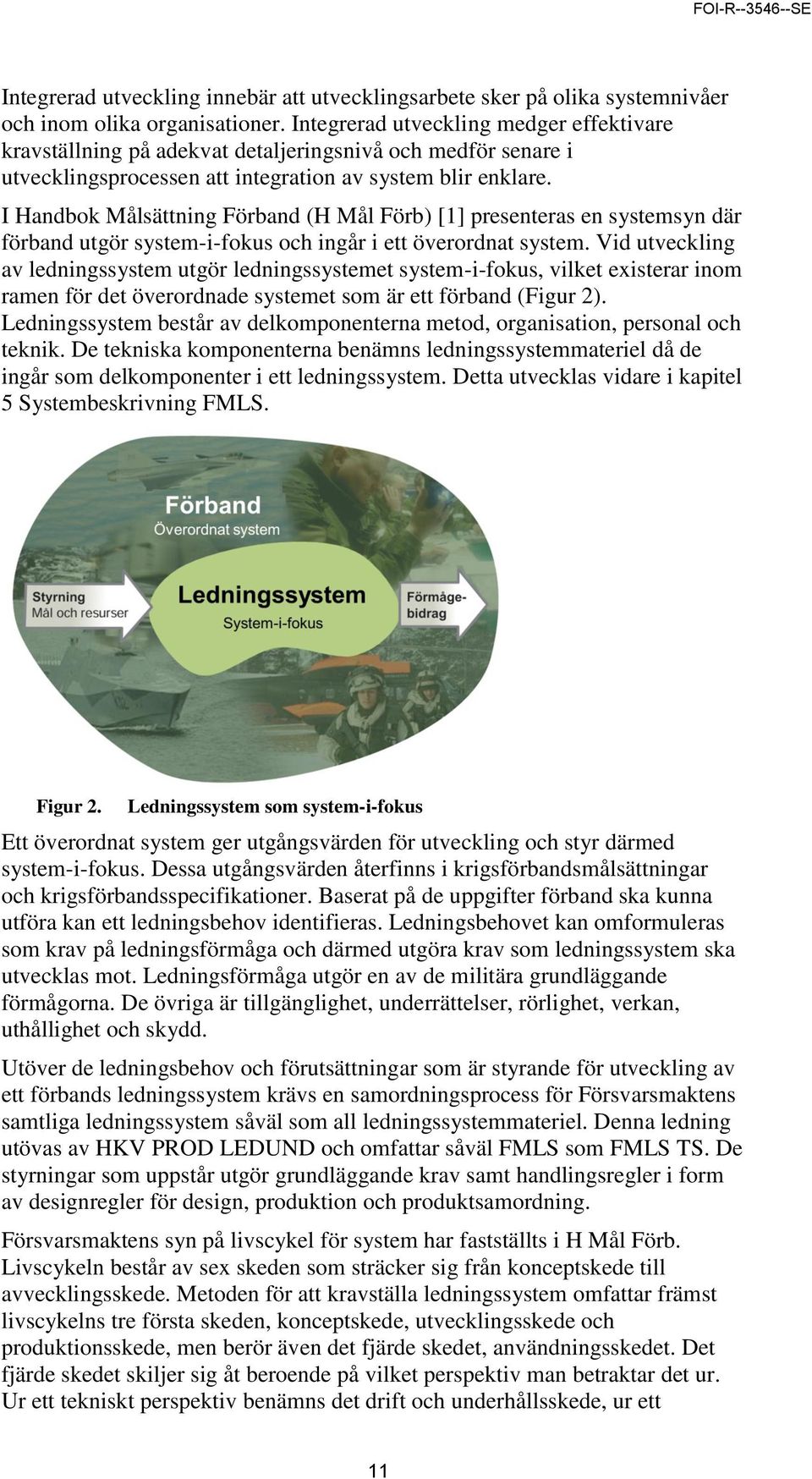 I Handbok Målsättning Förband (H Mål Förb) [1] presenteras en systemsyn där förband utgör system-i-fokus och ingår i ett överordnat system.