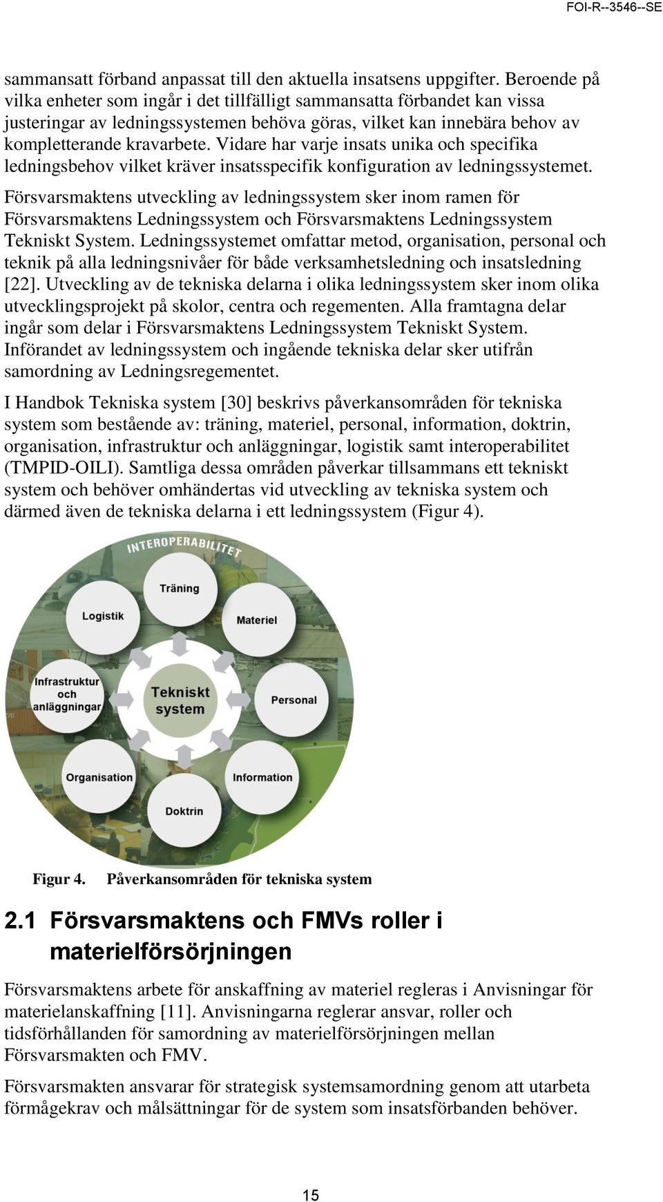 Vidare har varje insats unika och specifika ledningsbehov vilket kräver insatsspecifik konfiguration av ledningssystemet.