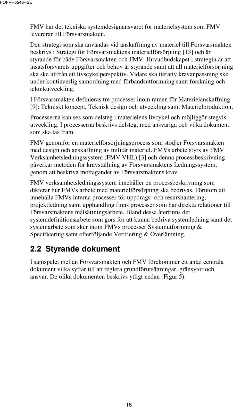 Huvudbudskapet i strategin är att insatsförsvarets uppgifter och behov är styrande samt att all materielförsörjning ska ske utifrån ett livscykelperspektiv.