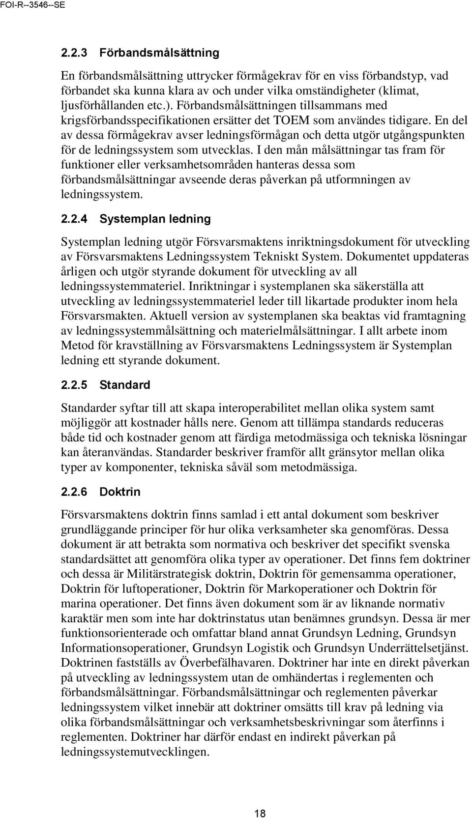 En del av dessa förmågekrav avser ledningsförmågan och detta utgör utgångspunkten för de ledningssystem som utvecklas.