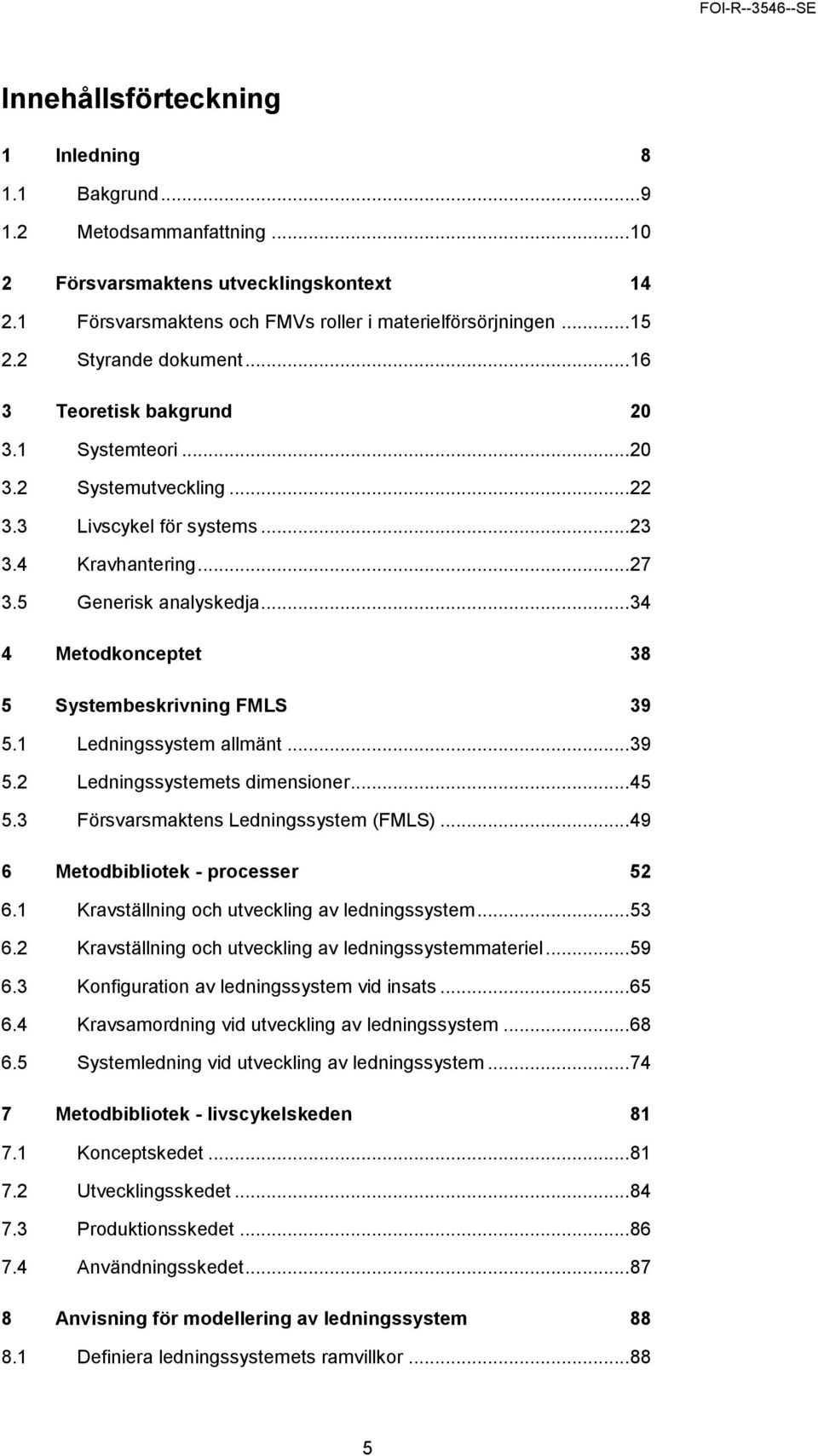 .. 34 4 Metodkonceptet 38 5 Systembeskrivning FMLS 39 5.1 Ledningssystem allmänt... 39 5.2 Ledningssystemets dimensioner... 45 5.3 Försvarsmaktens Ledningssystem (FMLS).