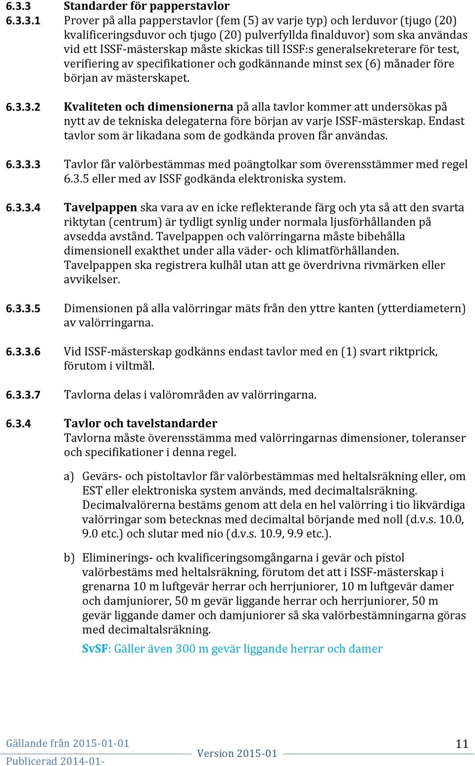 3.2 Kvaliteten och dimensionerna på alla tavlor kommer att undersökas på nytt av de tekniska delegaterna före början av varje ISSF- mästerskap.