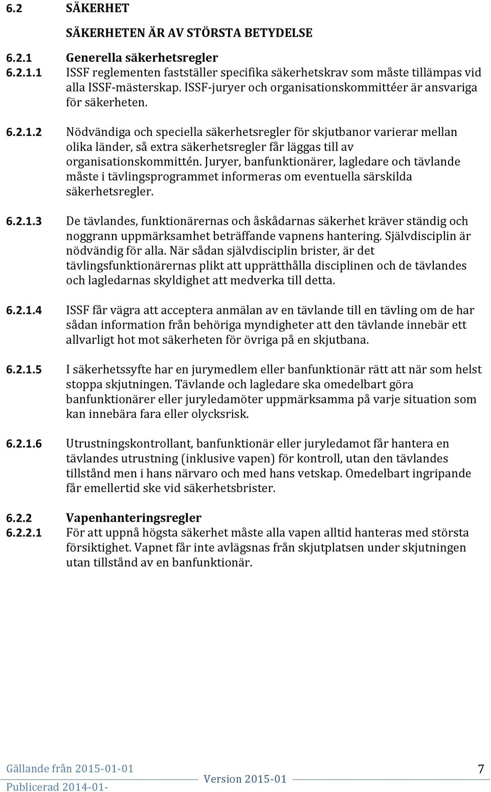 2 Nödvändiga och speciella säkerhetsregler för skjutbanor varierar mellan olika länder, så extra säkerhetsregler får läggas till av organisationskommittén.