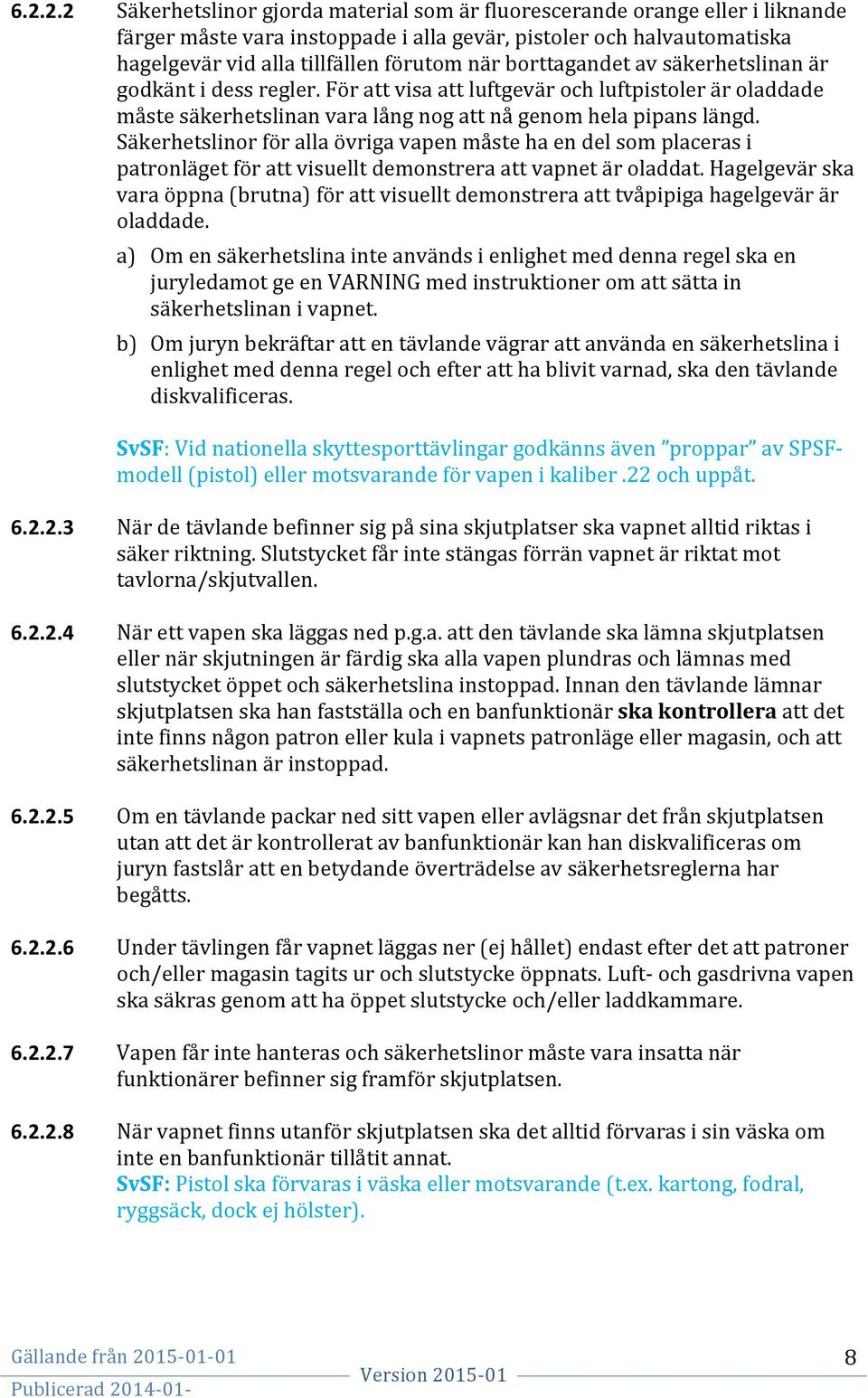 Säkerhetslinor för alla övriga vapen måste ha en del som placeras i patronläget för att visuellt demonstrera att vapnet är oladdat.