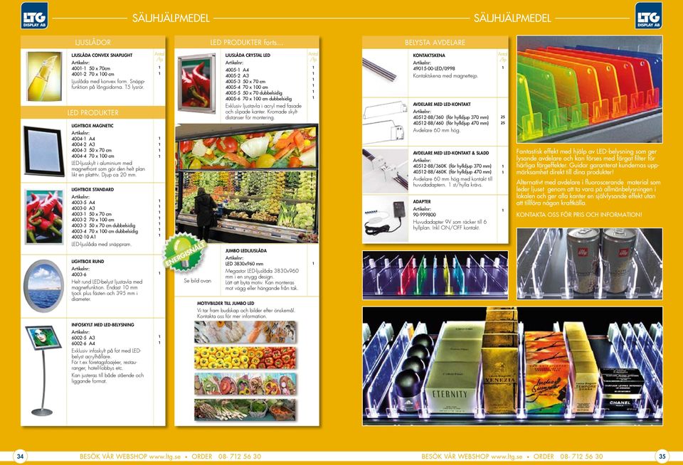 LIGHTBOX STANDARD 4003- A4 4003-0 A3 4003- x 70 cm 4003-2 70 x 00 cm 4003-3 x 70 cm dubbelsidig 4003-4 70 x 00 cm dubbelsidig 4002-0 A LED-ljuslåda med snäppram.