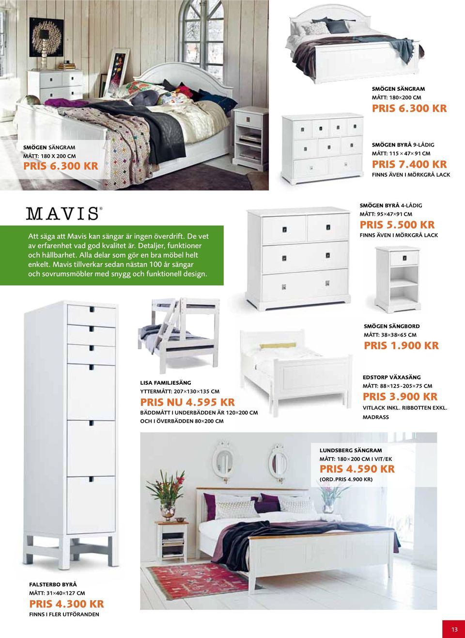 Alla delar som gör en bra möbel helt enkelt. Mavis tillverkar sedan nästan 100 år sängar och sovrumsmöbler med snygg och funktionell design. smögen byrå 4-lådig mått: 95 47 91 cm pris 5.