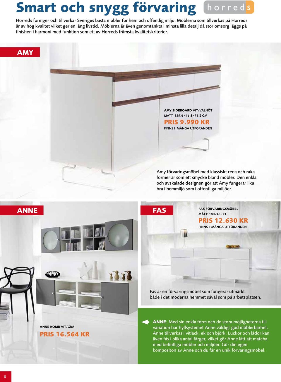 AMY AMY SIDEBOARD VIT/VALNÖT mått: 159,6 46,8 71,2 cm pris 9.990 kr finns i många utföranden Amy förvaringsmöbel med klassiskt rena och raka former är som ett smycke bland möbler.