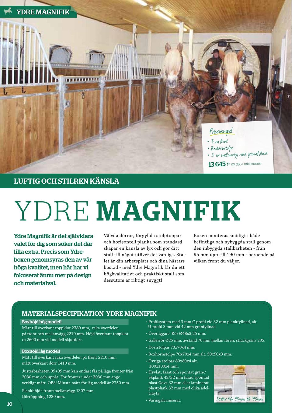 Precis som Ydreboxen genomsyras den av vår höga kvalitet, men här har vi fokuserat ännu mer på design och materialval.