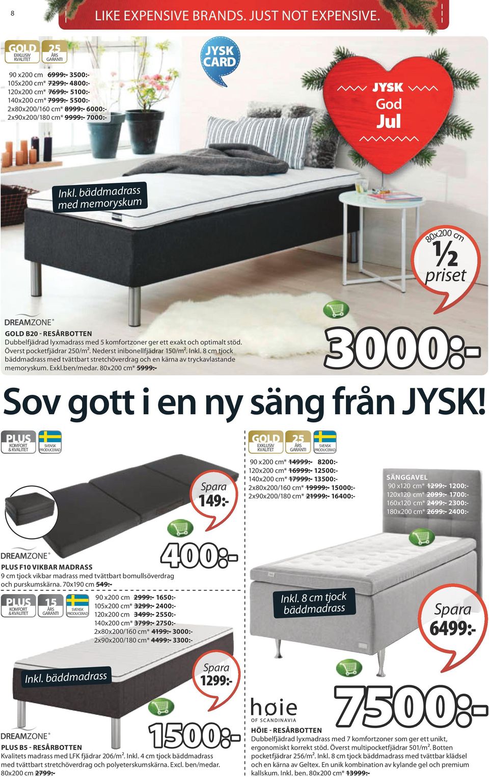 Nederst inibonellfjädrar 150/m². Inkl. 8 cm tjock bäddmadrass med tvättbart stretchöverdrag och en kärna av tryckavlastande memoryskum. Exkl.ben/medar.