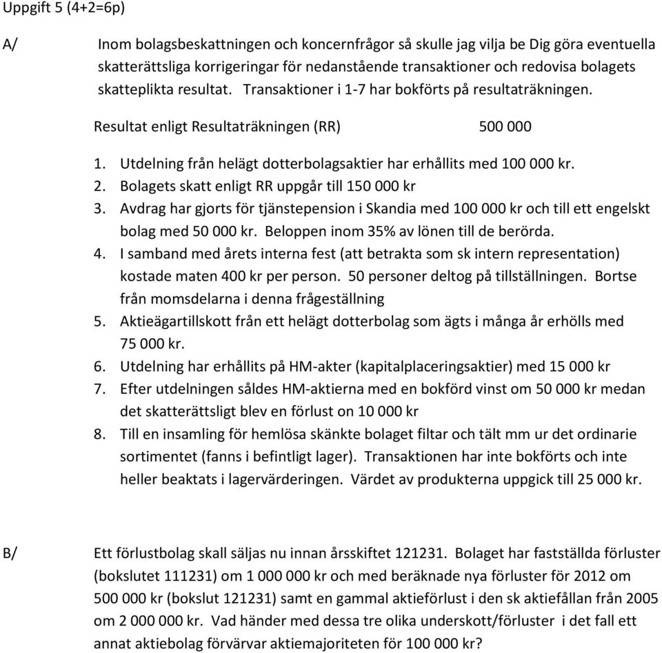 2. Bolagets skatt enligt RR uppgår till 150 000 kr 3. Avdrag har gjorts för tjänstepension i Skandia med 100 000 kr och till ett engelskt bolag med 50 000 kr.