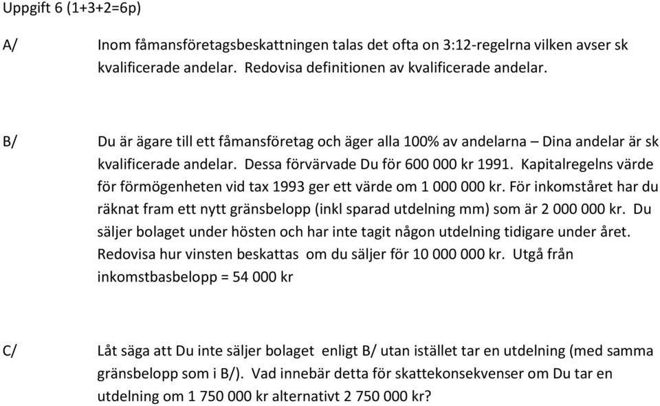 Kapitalregelns värde för förmögenheten vid tax 1993 ger ett värde om 1 000 000 kr. För inkomståret har du räknat fram ett nytt gränsbelopp (inkl sparad utdelning mm) som är 2 000 000 kr.