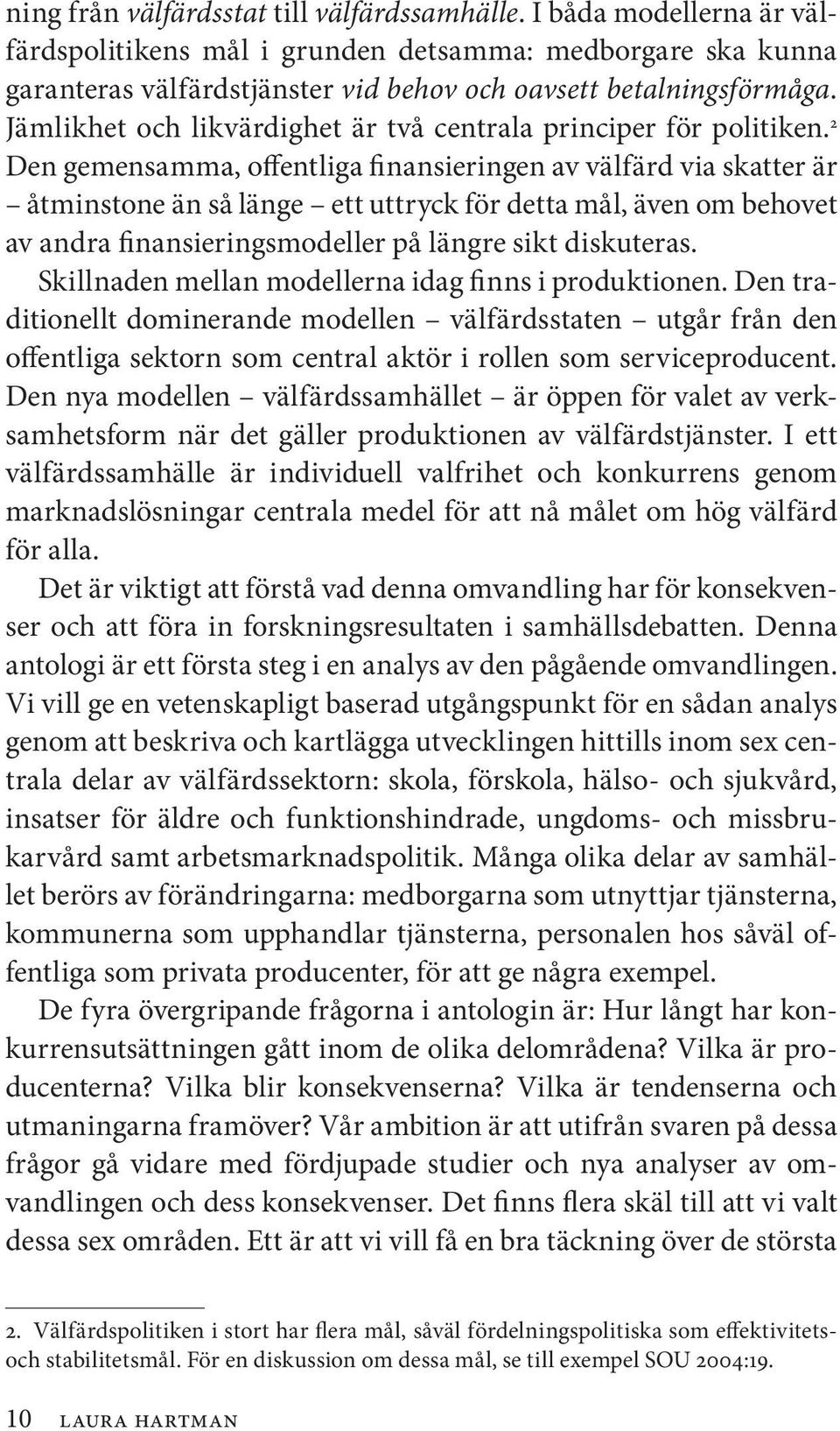 2 Den gemensamma, offentliga finansieringen av välfärd via skatter är åtminstone än så länge ett uttryck för detta mål, även om behovet av andra finansieringsmodeller på längre sikt diskuteras.