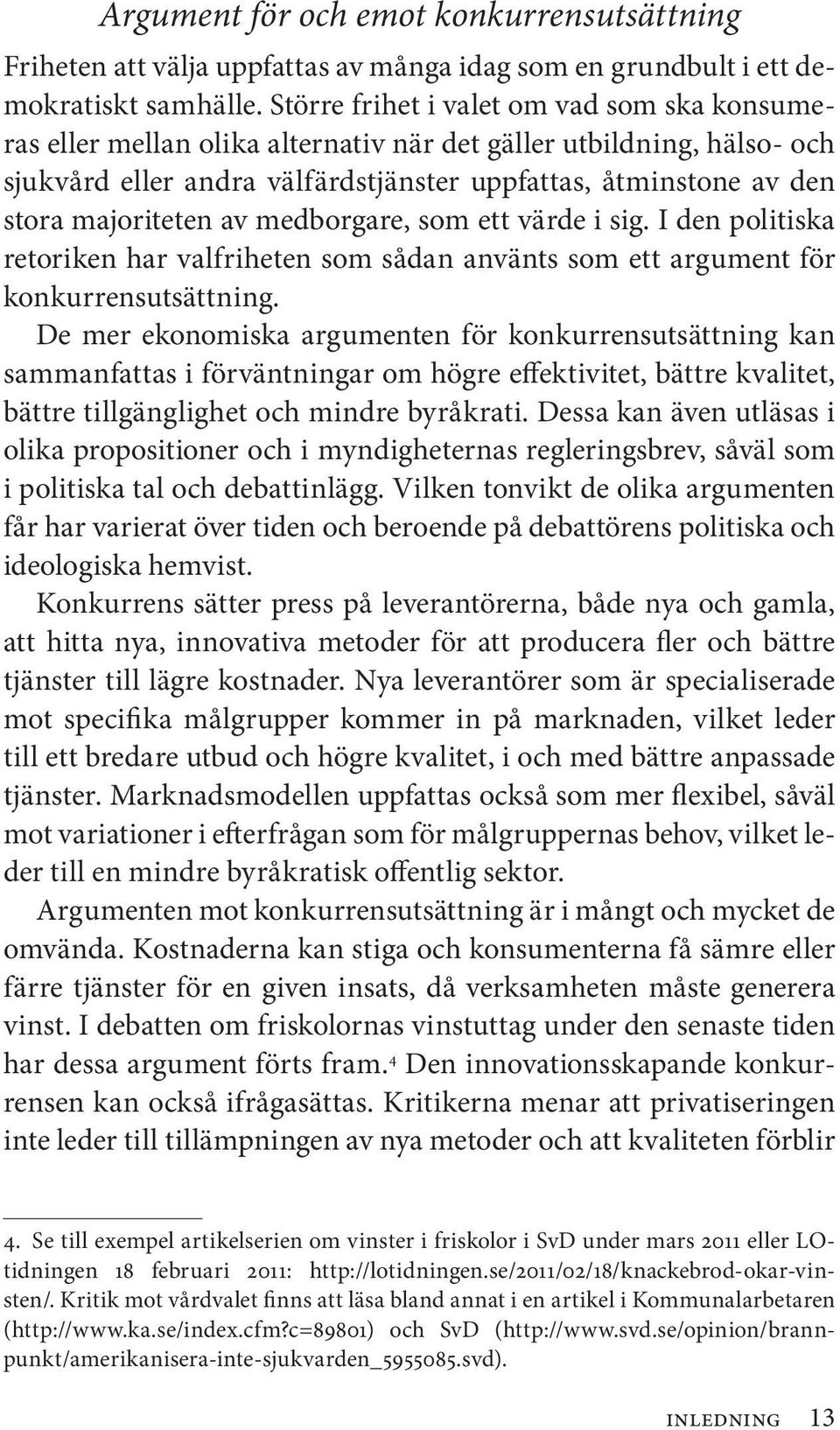 majoriteten av medborgare, som ett värde i sig. I den politiska retoriken har valfriheten som sådan använts som ett argument för konkurrensutsättning.