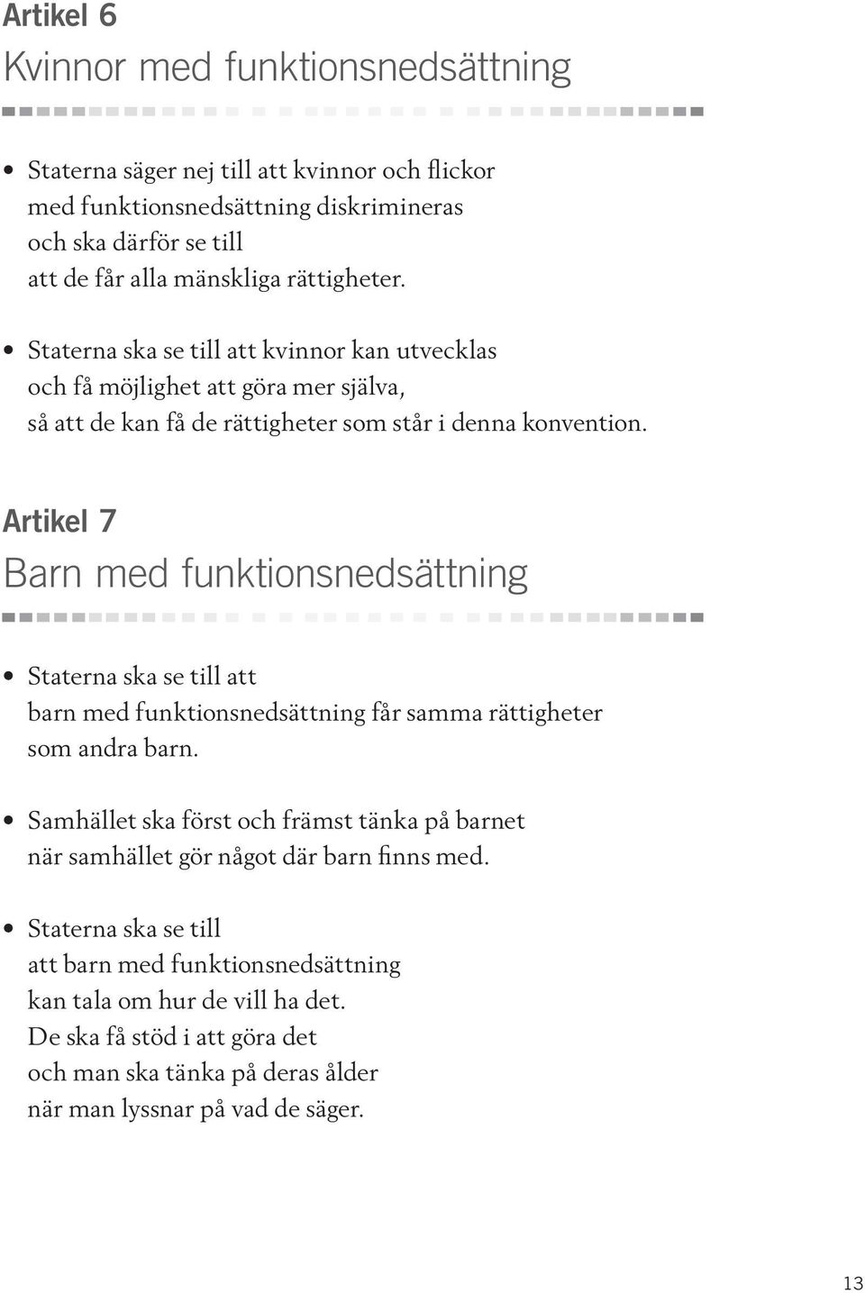 Artikel 7 Barn med funktionsnedsättning Staterna ska se till att barn med funktionsnedsättning får samma rättigheter som andra barn.