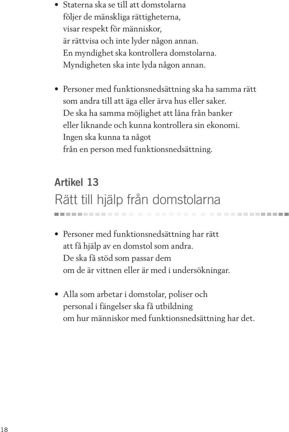 De ska ha samma möjlighet att låna från banker eller liknande och kunna kontrollera sin ekonomi. Ingen ska kunna ta något från en person med funktionsnedsättning.