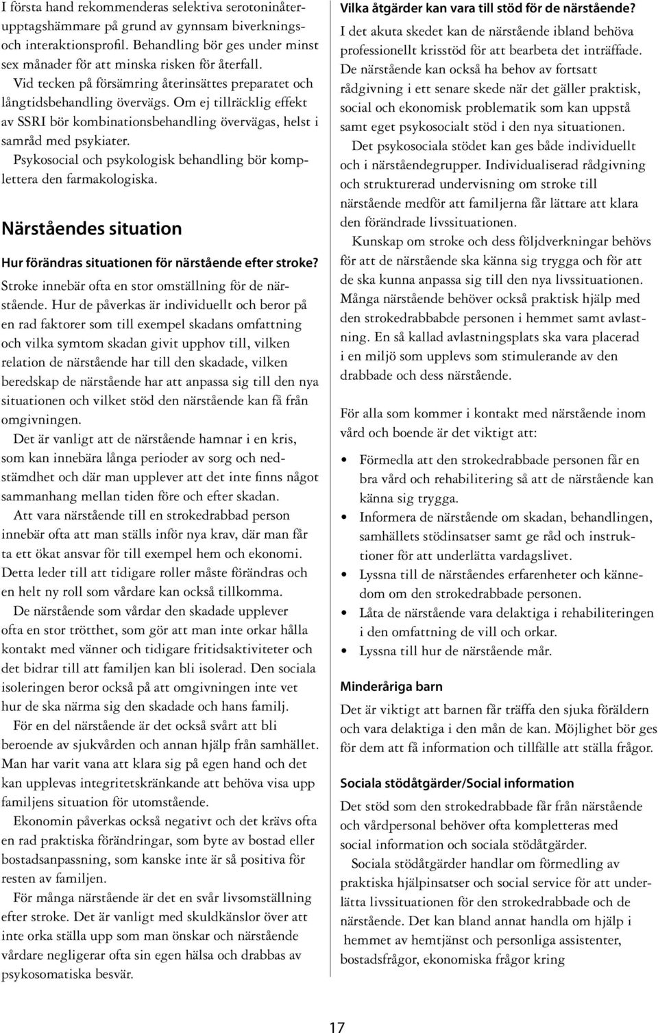 Psykosocial och psykologisk behandling bör komplettera den farmakologiska. Närståendes situation Hur förändras situationen för närstående efter stroke?