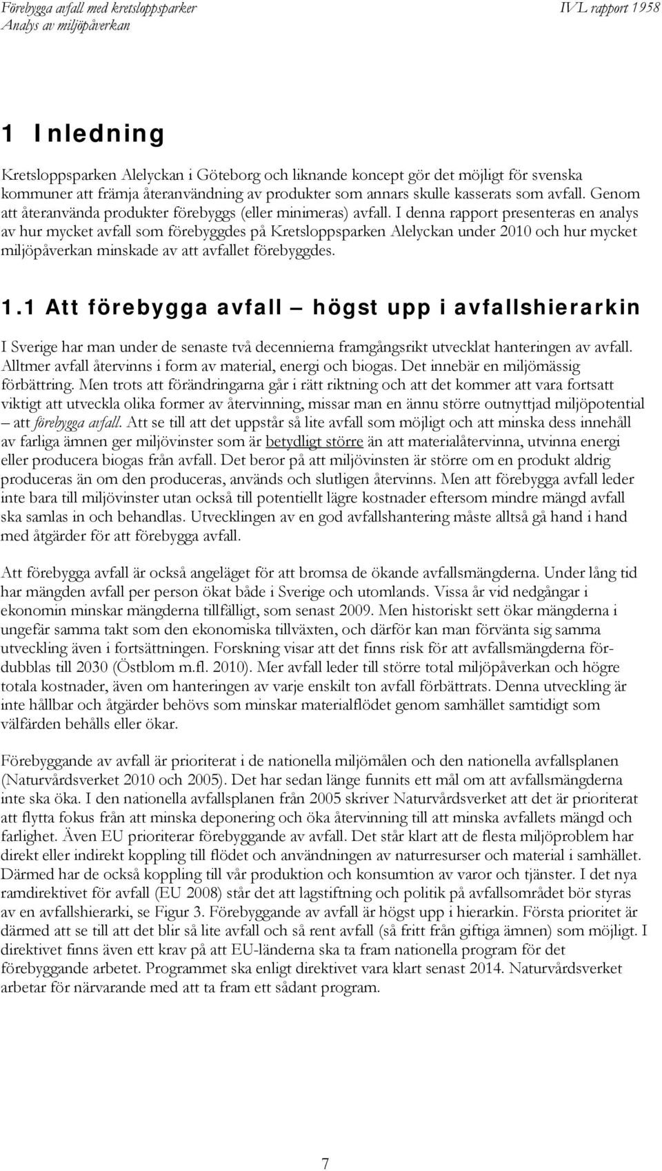 I denna rapport presenteras en analys av hur mycket avfall som förebyggdes på Kretsloppsparken Alelyckan under 2010 och hur mycket miljöpåverkan minskade av att avfallet förebyggdes. 1.