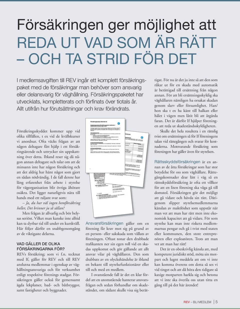 Försäkringsskyddet kommer upp vid olika tillfällen, t ex vid de kvällskurser vi anordnar.