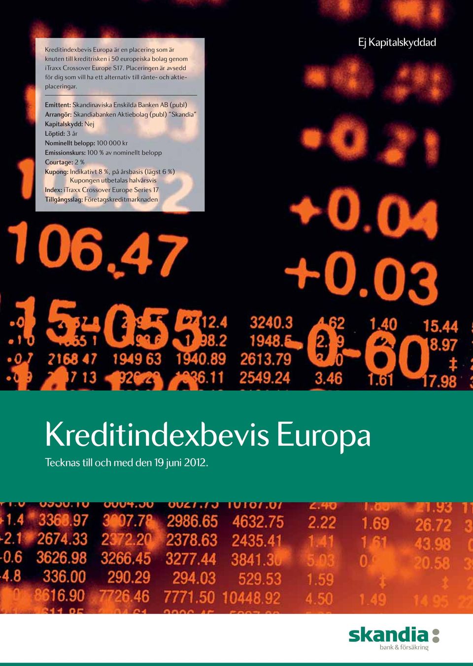 Ej Kapitalskyddad Emittent: Skandinaviska Enskilda Banken AB (publ) Arrangör: Skandiabanken Aktiebolag (publ) Skandia Kapitalskydd: Nej Löptid: 3 år Nominellt belopp: